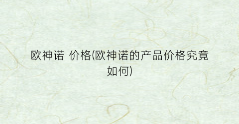 “欧神诺 价格(欧神诺的产品价格究竟如何)